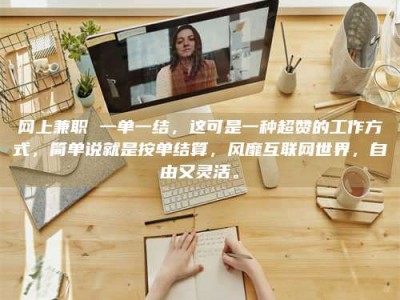 嘉善网上兼职 一单一结，这可是一种超赞的工作方式，简单说就是按单结算，风靡互联网世界，自由又灵活。