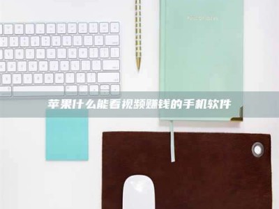 嘉善苹果什么能看视频赚钱的手机软件